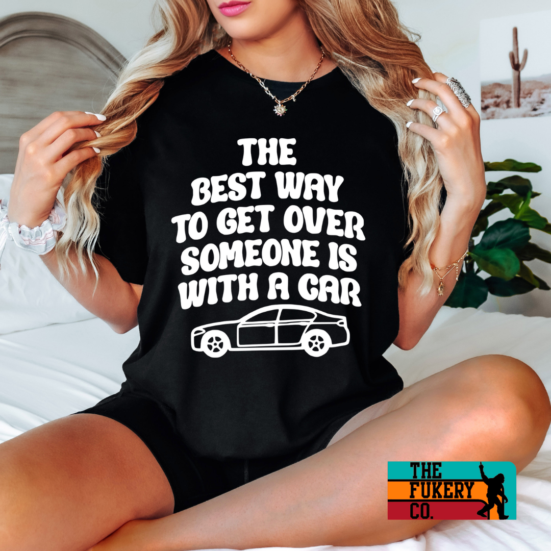 The best way to get over someone is with a car t-shirt. Super soft cotton blend unisex shirt. We have plus sizes and don't upcharge.