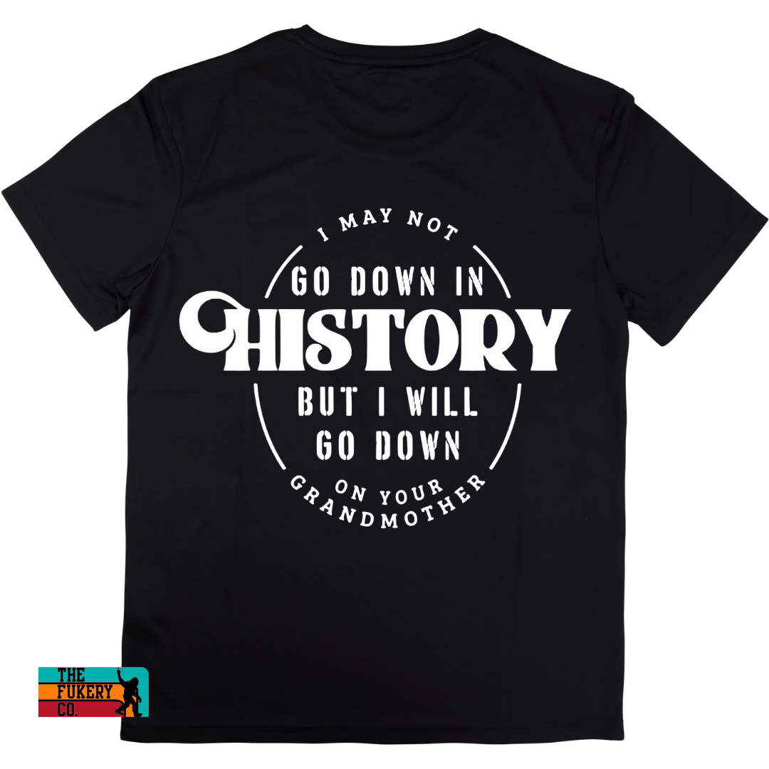I may not go down in history but I will go down on your grandmother, funny graphic shirt, sarcastic, humor, unisex, black shirt
