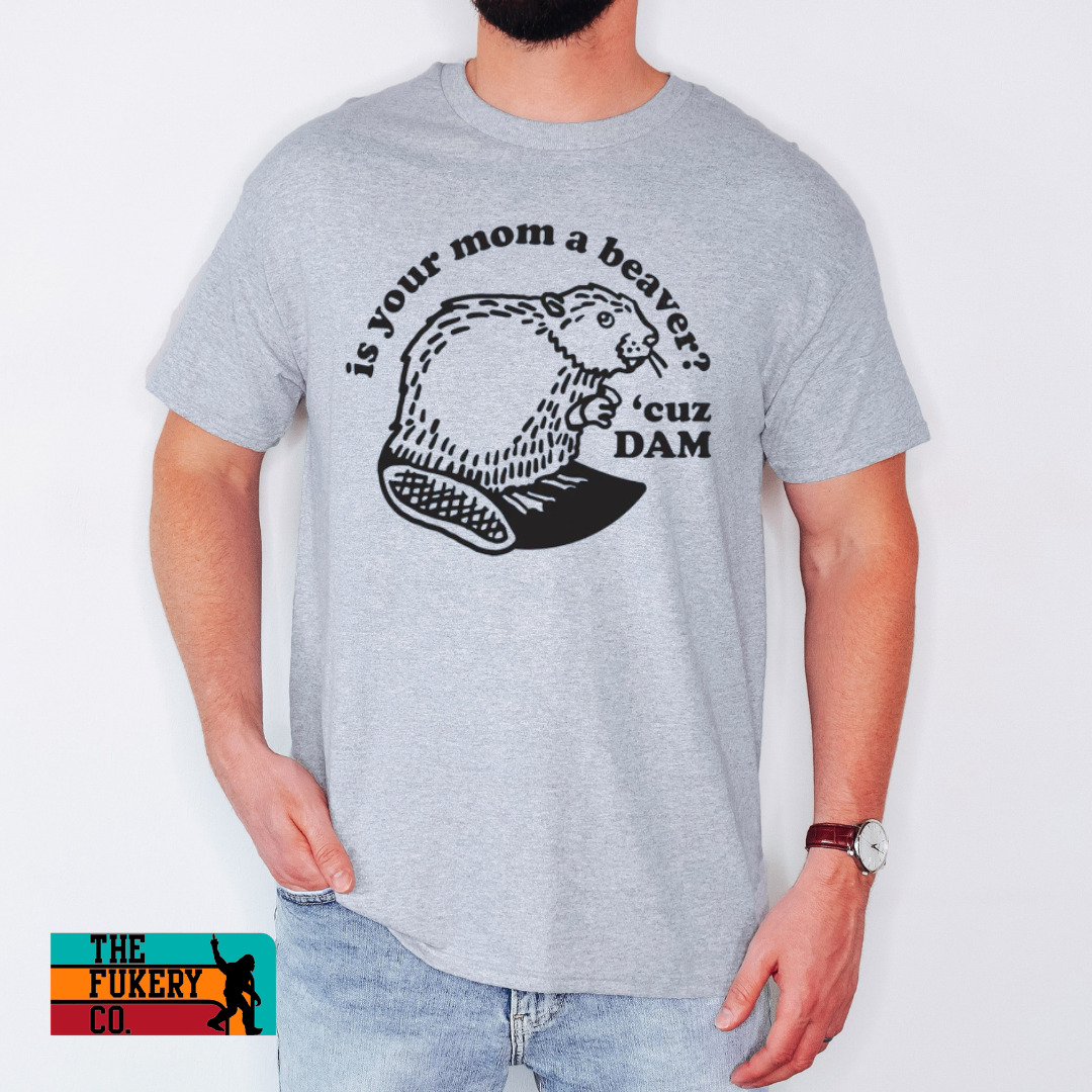 is your mom a beaver? Cuz dam funny grey shirt, graphic t-shirt, beaver shirt