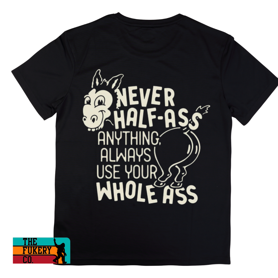 never half ass anything, always use your whole ass tshirt, black graphic shirt, mens tee, plus size