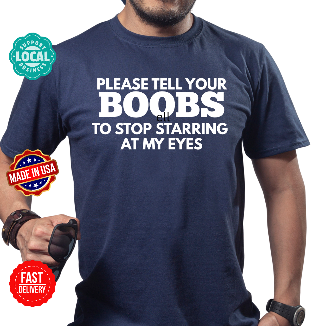Please tell your Boobs to stop staring at my eyes tshirt