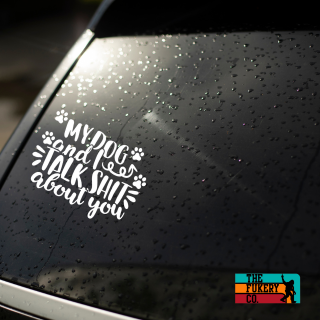 My dog and talk shit about you car decal