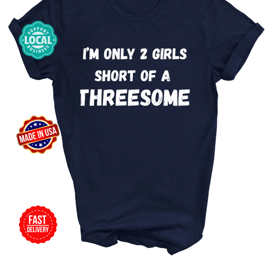 I'm only 2 girls short of a threesome