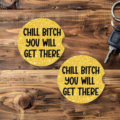 Chill B$tch you will get there car coaster