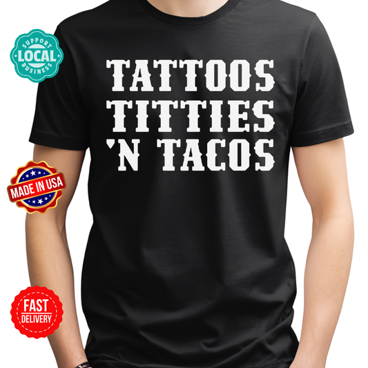 Tattoos, titties, and tacos ,our Triple T-shirt