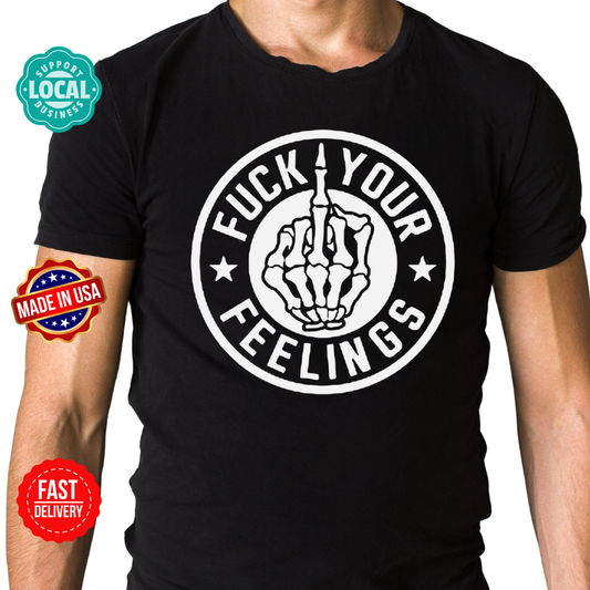 Fuck Your Feelings Shirt | Funny Offensive T-Shirt & Hoodie | Sarcastic Apparel