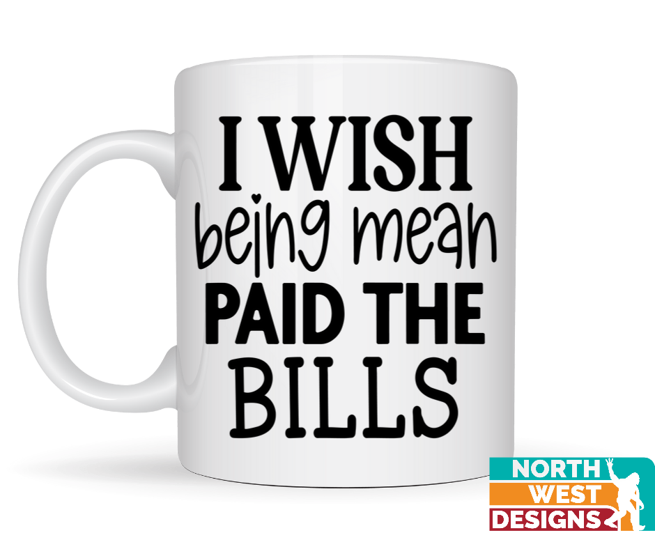 I wish being mean paid the bills coffee mug